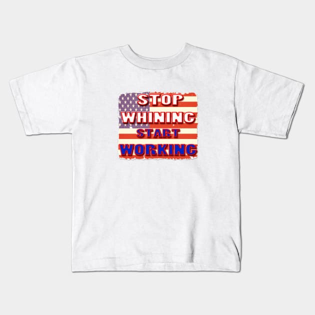 Stop Whining Start Working Kids T-Shirt by DougB